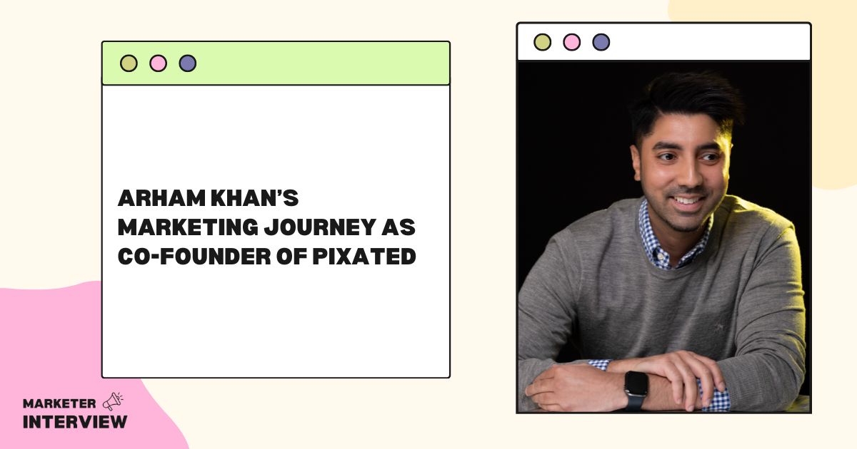 Arham Khan’s Marketing Journey as Co-founder of Pixated