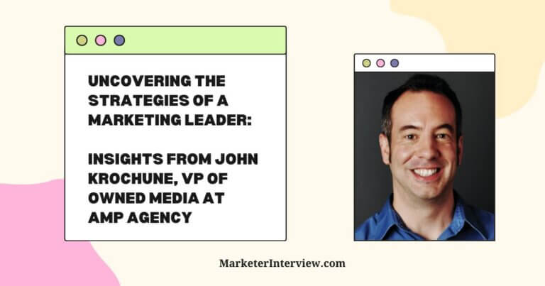 Uncovering the Strategies of a Marketing Leader: Insights from John Krochune, VP of Owned Media at AMP Agency