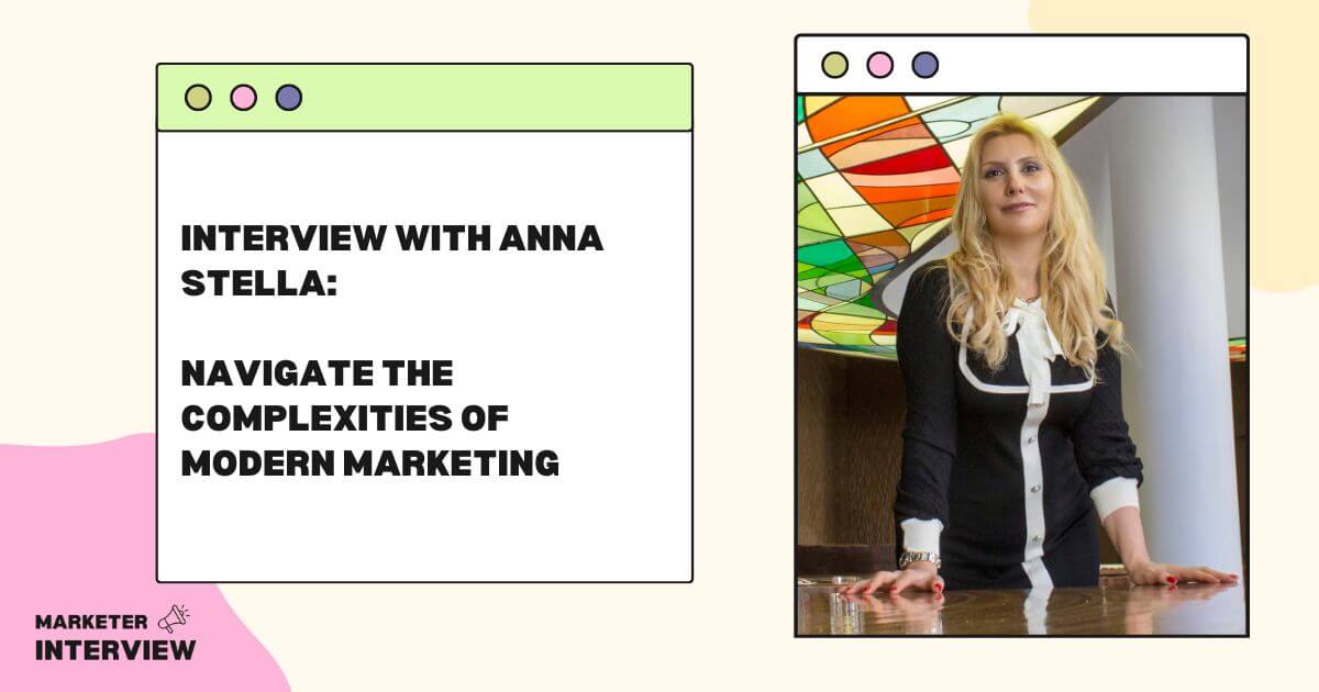 Interview with Anna Stella: Navigate the Complexities of Modern Marketing