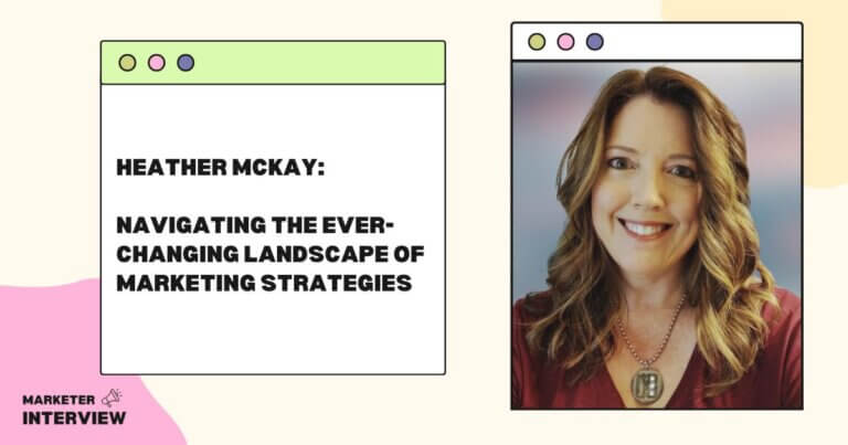 Heather Mckay: Navigating the Ever-Changing Landscape of Marketing Strategies