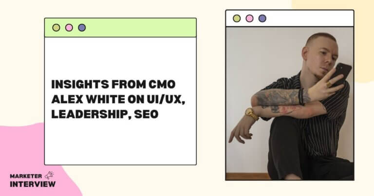 Insights from CMO Alex White on UI/UX, Leadership, SEO