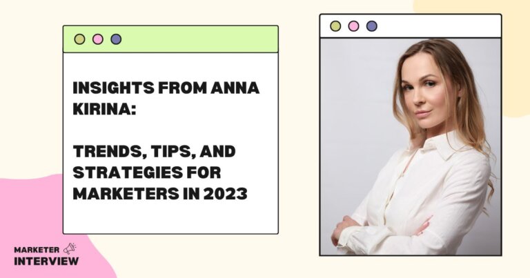 Insights from Anna Kirina: Trends, Tips, and Strategies for Marketers in 2023