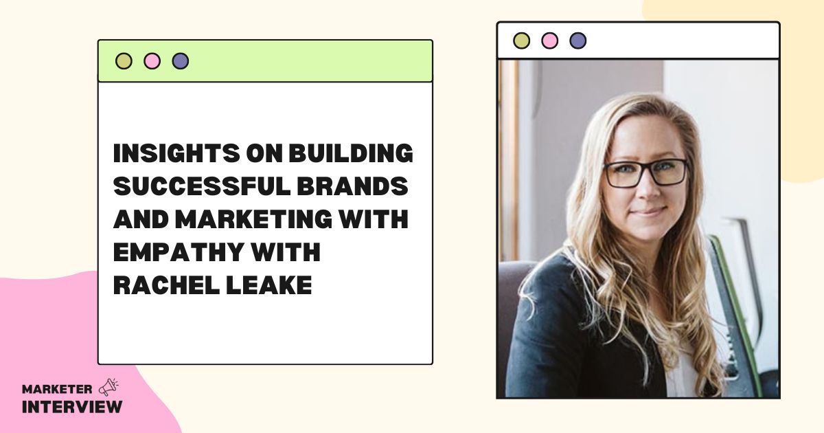 Insights on Building Successful Brands and Marketing with Empathy with Rachel Leake