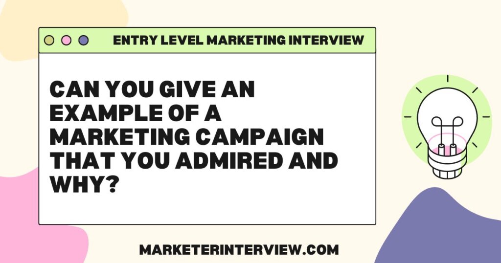 Can you give an example of a marketing campaign that you admired and why Mastering Your First Marketing Interview: Top 10 Questions and Answers