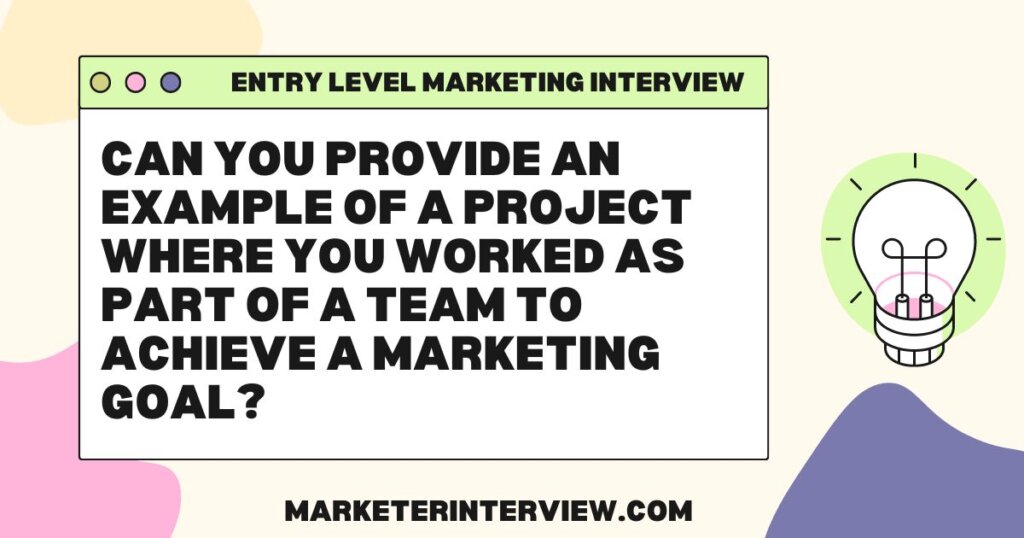 Can you provide an example of a project where you worked as part of a team to achieve a marketing goal Mastering Your First Marketing Interview: Top 10 Questions and Answers