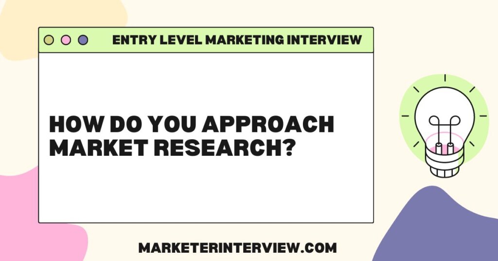 How do you approach market research Mastering Your First Marketing Interview: Top 10 Questions and Answers