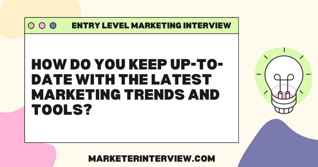 How do you keep up to date with the latest marketing trends and tools Mastering Your First Marketing Interview: Top 10 Questions and Answers