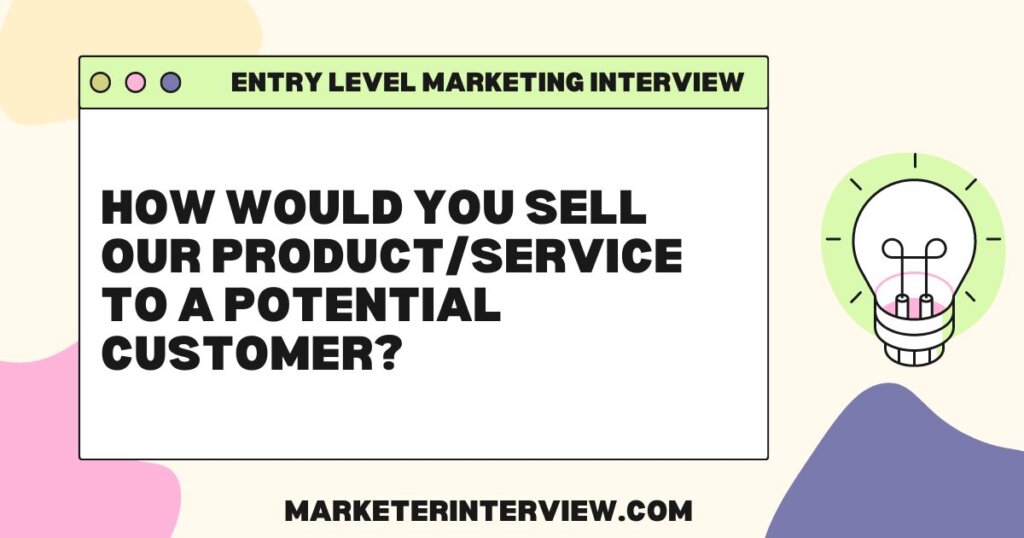 How would you sell our product service to a potential customer Mastering Your First Marketing Interview: Top 10 Questions and Answers