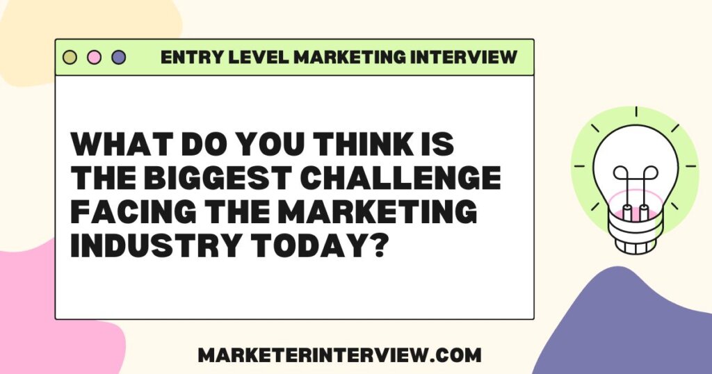 What do you think is the biggest challenge facing the marketing industry today Mastering Your First Marketing Interview: Top 10 Questions and Answers