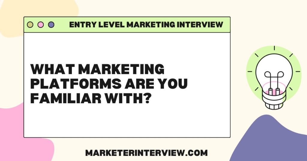 What marketing platforms are you familiar with Mastering Your First Marketing Interview: Top 10 Questions and Answers