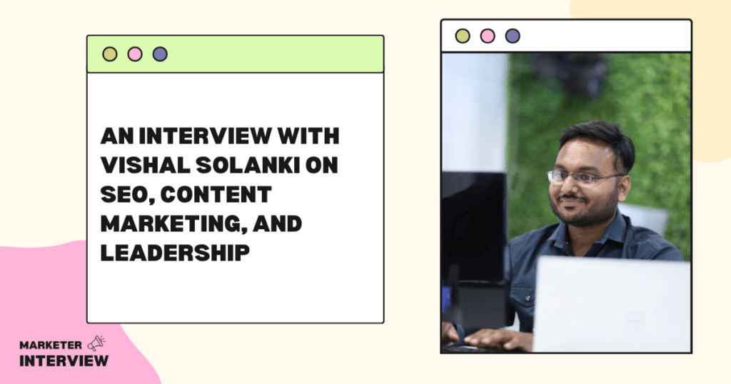 An Interview with Vishal Solanki on SEO, Content Marketing, and Leadership