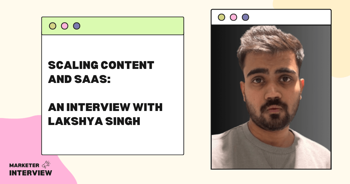 Scaling Content and SaaS: An Interview with Lakshya Singh