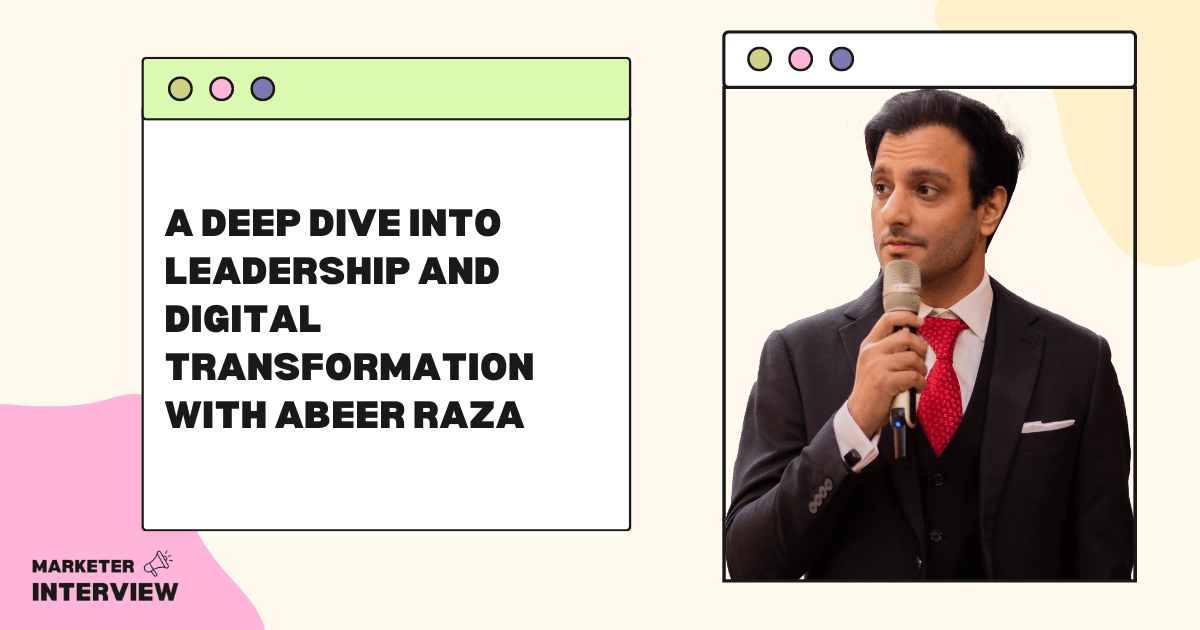 A Deep Dive into Leadership and Digital Transformation with Abeer Raza