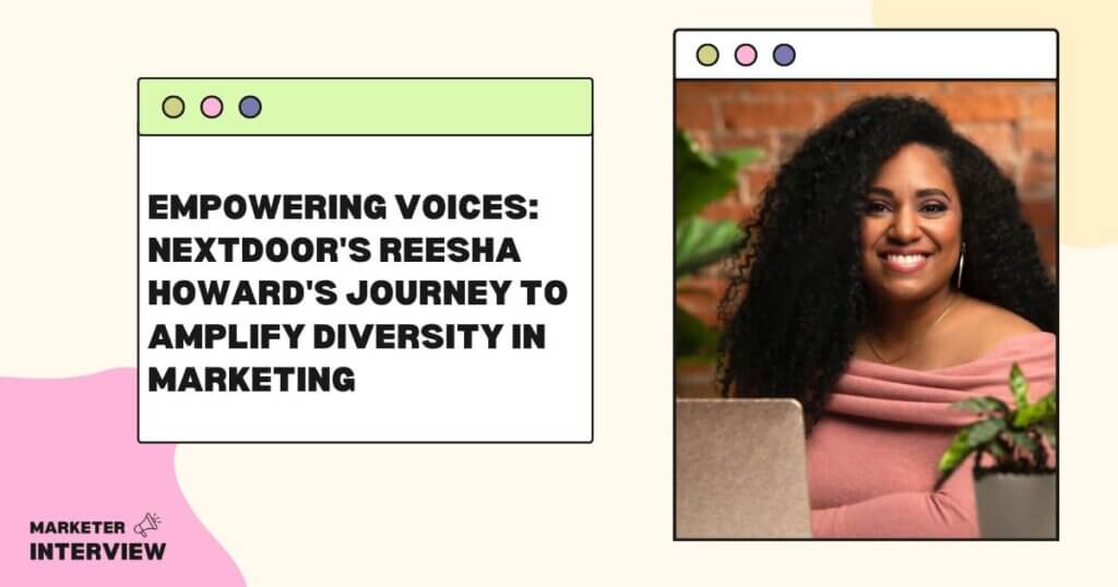 Empowering Voices: Nextdoor’s Reesha Howard’s Journey to Amplify Diversity in Marketing