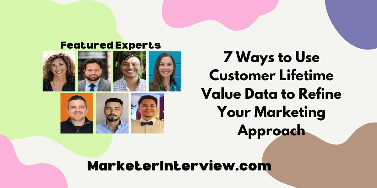 7 Ways to Use Customer Lifetime Value Data to Refine Your Marketing Approach 7 Ways to Use Customer Lifetime Value Data to Refine Your Marketing Approach