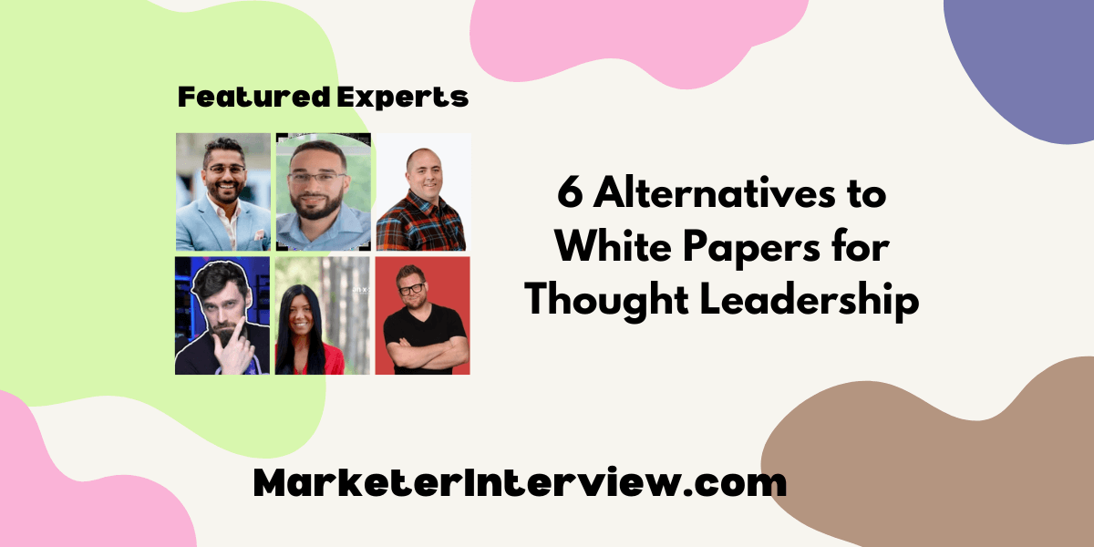 6 Alternatives to White Papers for Thought Leadership 6 Alternatives to White Papers for Thought Leadership