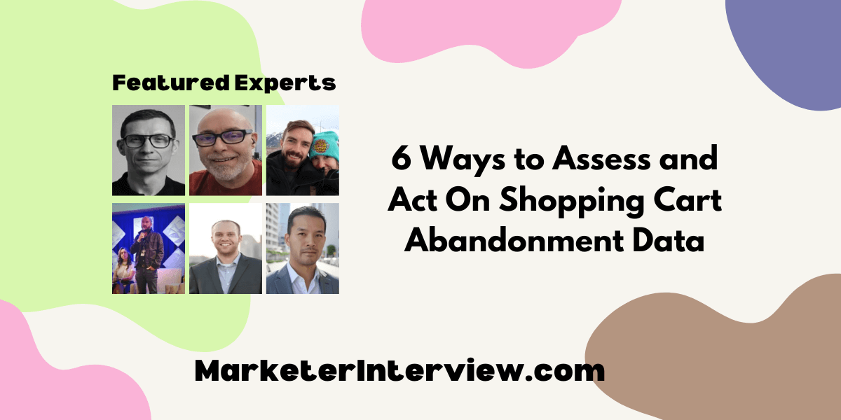 6 Ways to Assess and Act On Shopping Cart Abandonment Data 6 Ways to Assess and Act On Shopping Cart Abandonment Data