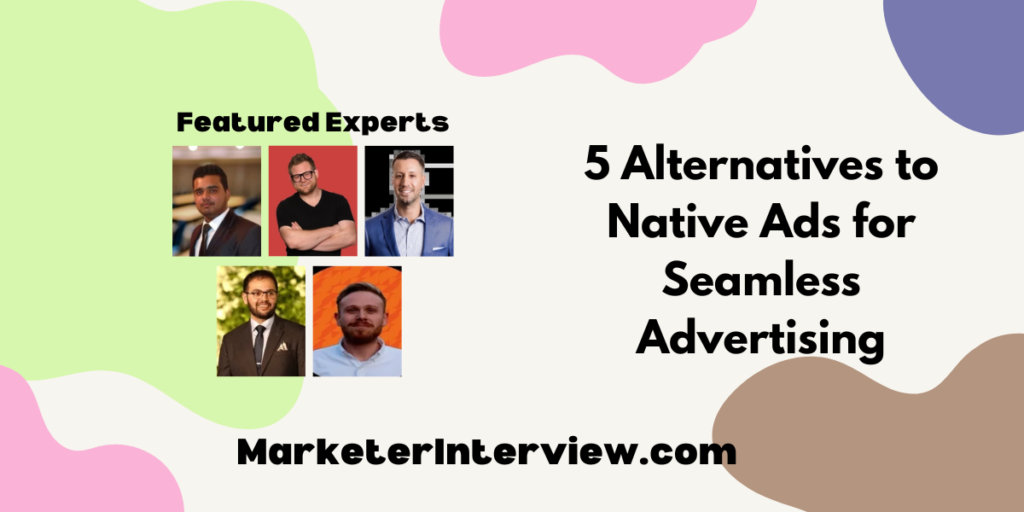 5 Alternatives To Native Ads For Seamless Advertising | Marketer Interview
